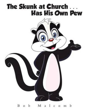 The Skunk at Church . . . Has His Own Pew by Bob Malcomb 9781490751498