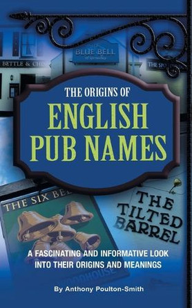 The Origins of English Pub Names by Anthony Poulton-Smith 9781911476412