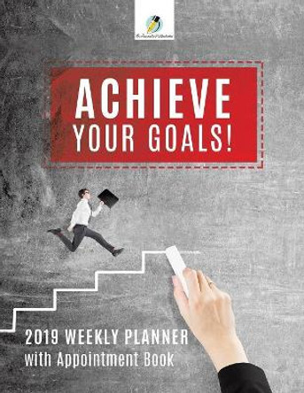 Achieve Your Goals! 2019 Weekly Planner with Appointment Book by Journals and Notebooks 9781541966499