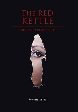 The Red Kettle: Hidden in Plain Sight by Janelle Scott 9781490759876