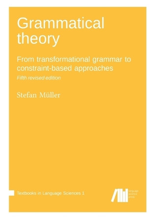 Grammatical theory: From transformational grammar to constraint-based approaches by Stefan Müller 9783985540600
