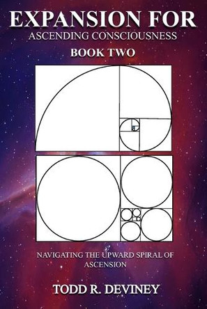 Expansion for Ascending Consciousness - Book Two: Navigating the Upward Spiral of Ascension by Todd R Deviney 9781736392508