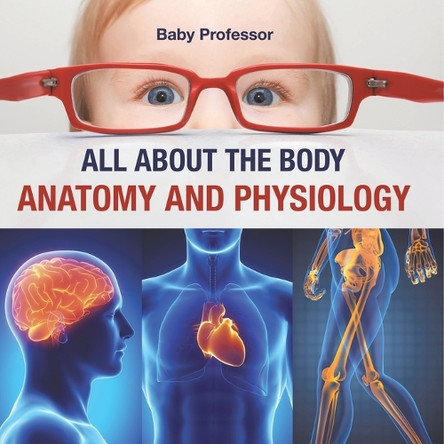 All about the Body Anatomy and Physiology by Baby Professor 9798869442758