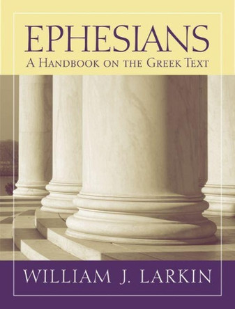 Ephesians: A Handbook on the Greek Text by William J. Larkin 9781602580664