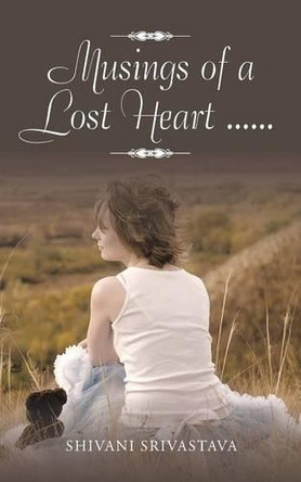 Musings of a Lost Heart ...... by Shivani Srivastava 9781482885392