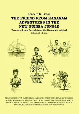 The Friend From Kananam: Adventures In The New Guinea Jungle by Kenneth G. Linton 9781412201315
