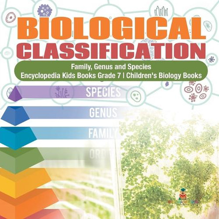 Biological Classification - Family, Genus and Species - Encyclopedia Kids Books Grade 7 - Children's Biology Books by Baby Professor 9781541949591