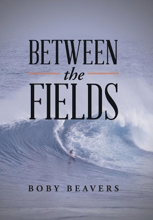 Between the Fields by Boby Beavers 9781543407938