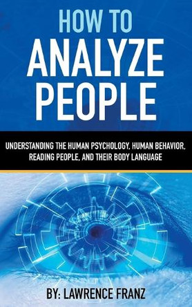 How to Analyze People: Understanding the Human Psychology, Human Behavior, Reading People, and Their Body Language by Lawrence Franz 9789657736760