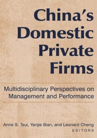 China's Domestic Private Firms: Multidisciplinary Perspectives on Management and Performance: Multidisciplinary Perspectives on Management and Performance by Anne S. Tsui