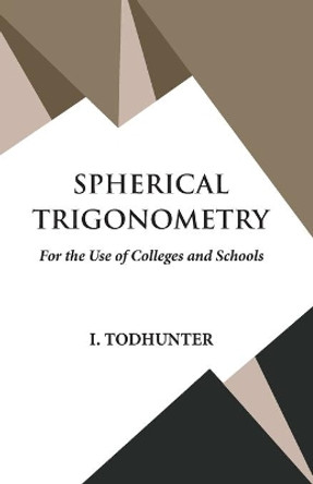 Spherical Trigonometry by I Todhunter 9789393971647
