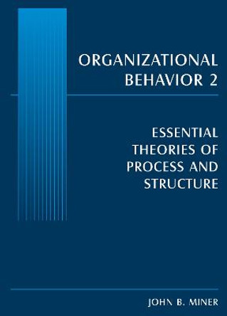 Organizational Behavior 2: Essential Theories of Process and Structure by John B. Miner