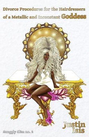 Divorce Procedures for the Hairdressers of a Metallic and Inconstant Goddess by Justin Isis 9781943813049