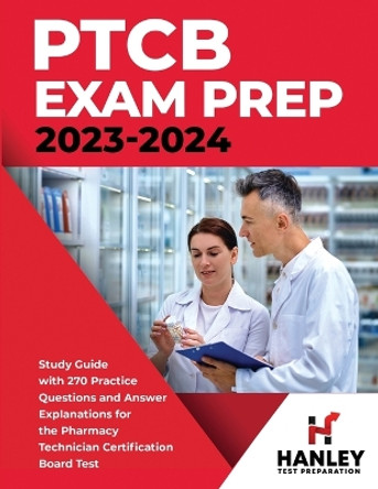 PTCB Exam Prep 2023-2024: Study Guide with 270 Practice Questions and Answer Explanations for the Pharmacy Technician Certification Board Test by Shawn Blake 9781951652715