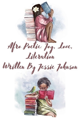Afro Poetic Joy, Love, Liberation by Jessie Johnson 9781088221044