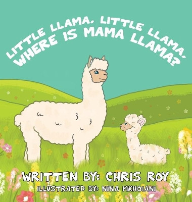 Little Llama, Little Llama, Where is Mama Llama? by Chris Roy 9781777403010