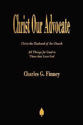 Christ Our Advocate by Charles G Finney 9781603867641