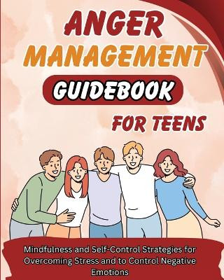 Anger Management Guidebook for Teens: Mindfulness and Self-Control Strategies for Overcoming Stress and Control Negative Emotions by Jack Richmond 9781803860633