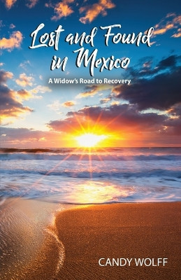 Lost and Found in Mexico: A Widow's Road to Recovery by Candy Wolff 9781959681601