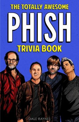 The Totally Awesome Phish Trivia Book by Dale Raynes 9781955149037