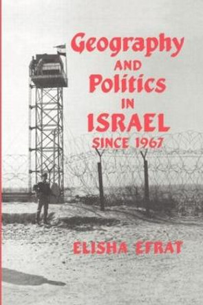 Geography and Politics in Israel Since 1967 by Elisha Efrat