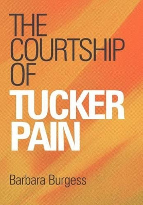 The Courtship Of Tucker Pain by Barbara Burgess 9781449720223