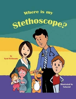 Where Is My Stethoscope? by Syed M Hasany 9781466968882