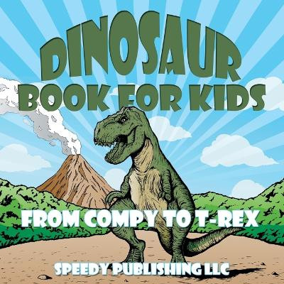 Dinosaur Book For Kids: From Compy to T-Rex by Speedy Publishing LLC 9781681453309