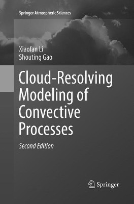 Cloud-Resolving Modeling of Convective Processes by Xiaofan Li 9783319799407