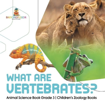 What Are Vertebrates? Animal Science Book Grade 3 Children's Zoology Books by Baby Professor 9781541959194