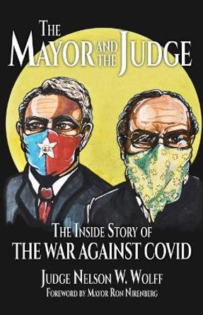 The Mayor and The Judge: The Inside Story of the War Against COVID by Judge Nelson W Wolff 9781943492923