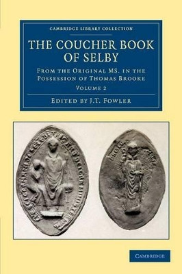 The Coucher Book of Selby: From the Original MS. in the Possession of Thomas Brooke by J. T. Fowler 9781108058568