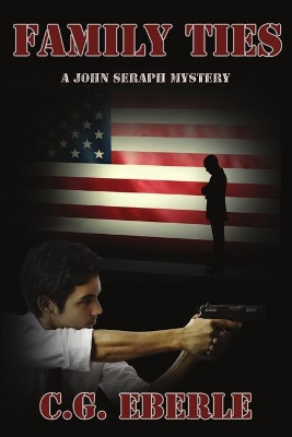 Family Ties, A John Seraph Mystery by C.G. Eberle 9781612355771