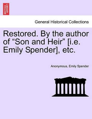 Restored. by the Author of "Son and Heir" [I.E. Emily Spender], Etc. by Anonymous 9781241187309