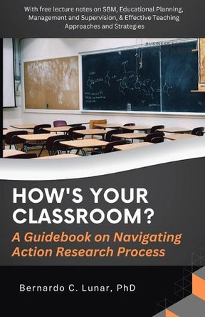 HOW'S YOUR CLASSROOM? A Guidebook on Navigating Action Research Process by Bernardo Lunar 9786214704729