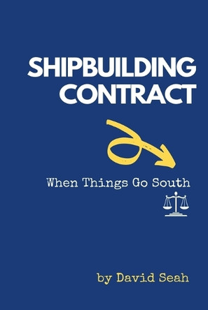 Shipbuilding Contract: When Things Go South by David Seah 9798223793175