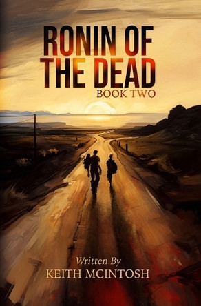 Ronin of the Dead: Book Two: A post-apocalyptic zombie series by Keith McIntosh 9781738993826