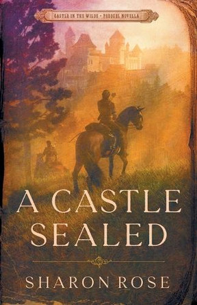 A Castle Sealed: Castle in the Wilde - Prequel Novella by Sharon Rose 9781948160193