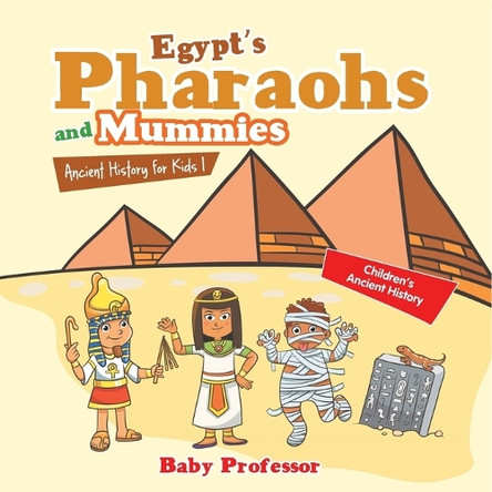 Egypt's Pharaohs and Mummies Ancient History for Kids Children's Ancient History by Baby Professor 9798869442895