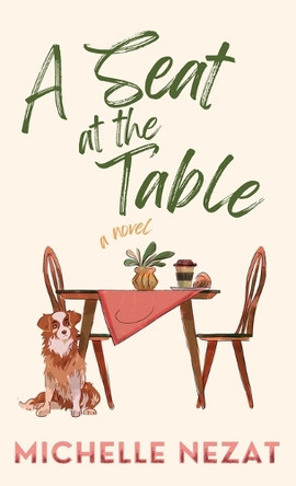 A Seat at the Table: A Contemporary Christian Redemption Story with a Hint of Romance by Michelle Nezat 9798991444125