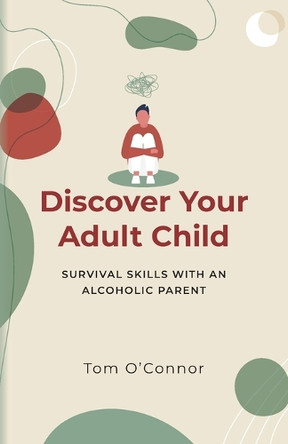 Discover Your Adult Child: Survival Skills With An Alcoholic Parent by Tom O'Connor 9798822963276