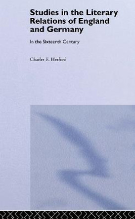 Studies in the Literary Relations of England and Germany in the Sixteenth Century by Charles H. Herford