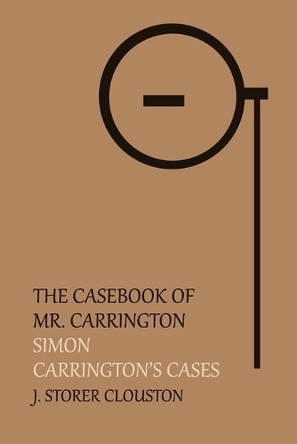 The Casebook of Mr. Carrington: Simon / Carrington's Cases by J Storer Clouston 9781616461720