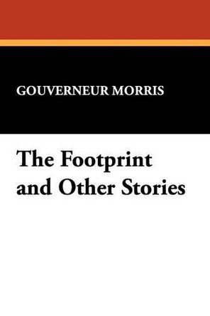 The Footprint and Other Stories by Gouverneur Morris 9781434461193