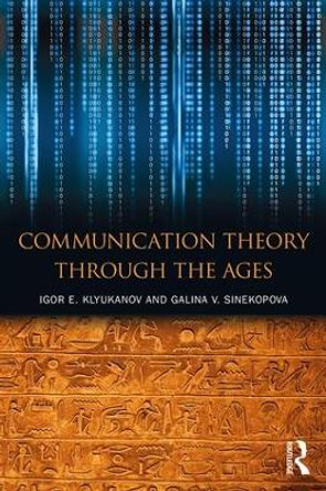 Communication Theory Through the Ages by Igor E. Klyukanov