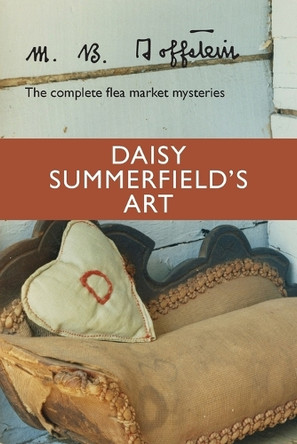 Daisy Summerfield's Art: The Complete Flea Market Mysteries by M B Goffstein 9781949310030
