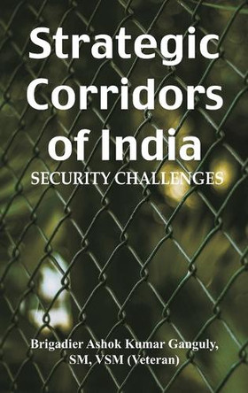 Strategic Corridors of India: Security Challenges by Brig Ashok Kumar Ganguly 9788198063663