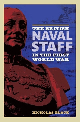 The British Naval Staff in the First World War by Nicholas Black 9781843836551