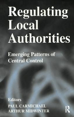Regulating Local Authorities: Emerging Patterns of Central Control Paul Carmichael 9780714683065