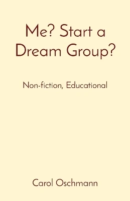 Me? Start a Dream Group?: Non-fiction, Educational by Carol J Oschmann 9798868947391